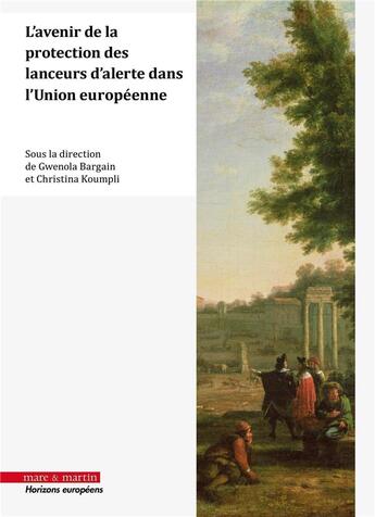 Couverture du livre « L'avenir de la protection des lanceurs d'alerte dans l'Union européenne » de Gwenola Bargain et Christina Koumpli et Collectif aux éditions Mare & Martin