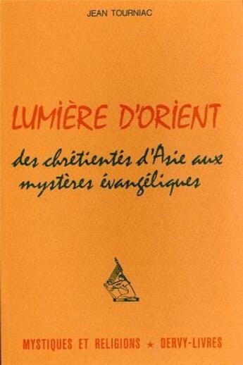 Couverture du livre « Lumière d'Orient - Des chrétientés d'Asie aux mystères évangéliques » de Jean Tourniac aux éditions Dervy