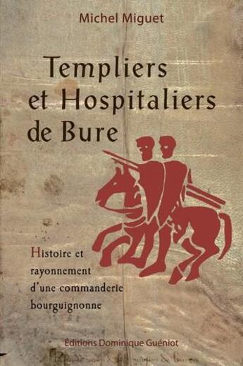 Couverture du livre « Templiers et hospitaliers de Bure ; histoire et rayonnement d'une commanderie bourguignonne » de Michel Miguet aux éditions Dominique Gueniot