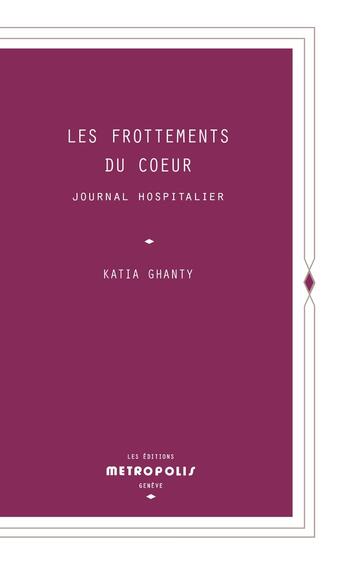 Couverture du livre « Les frottements du coeur : journal hospitalier » de Katia Ghanty aux éditions Metropolis