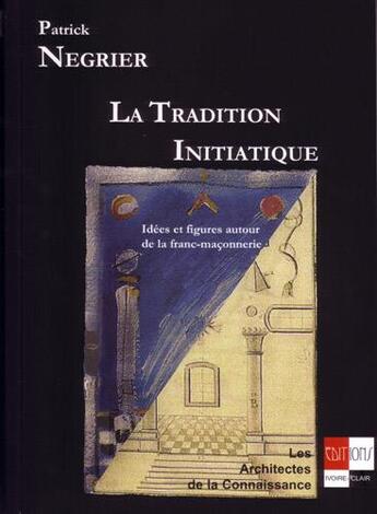 Couverture du livre « La tradition initiatique -idees et figures autour de la franc-maconnerie » de Patrick Negrier aux éditions Ivoire Clair