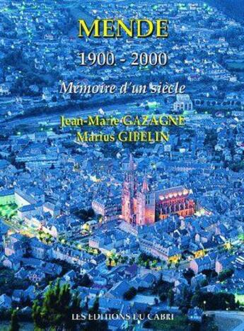 Couverture du livre « Mende 1900-2000 ; mémoire d'un siècle » de Marius Gibelin et Jean-Marie Gazagne aux éditions Cabri