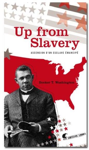 Couverture du livre « Up from Slavery ; ascension d'un esclave émancipé » de Washington B T. aux éditions Les Editeurs Libres