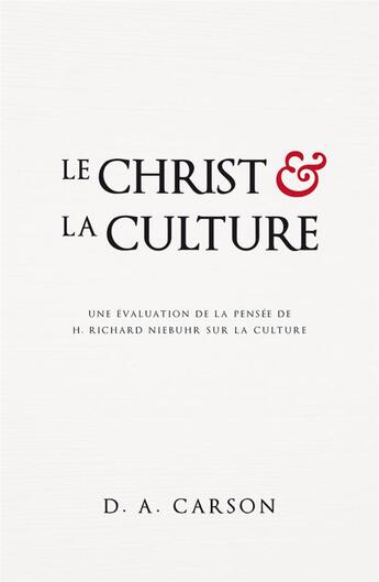 Couverture du livre « Le Christ et la culture ; une évaluation de la pensée de H. Richard Niebuhr sur la culture » de Donald Arthur Carson aux éditions Publications Chretiennes