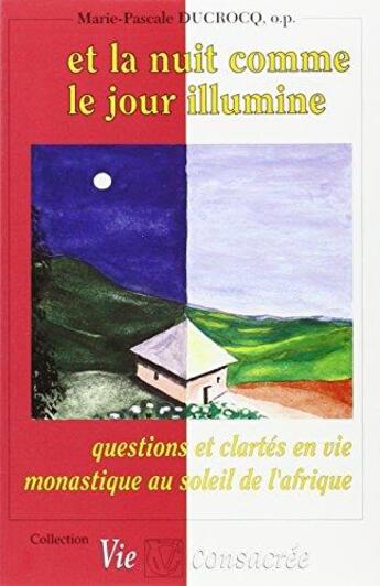 Couverture du livre « Et la nuit comme le jour illumine ; questions et clartés en vie monastique au soleil de l'Afrique » de Marie-Pascale Ducrocq et Marie-Pierre Suet aux éditions Lessius