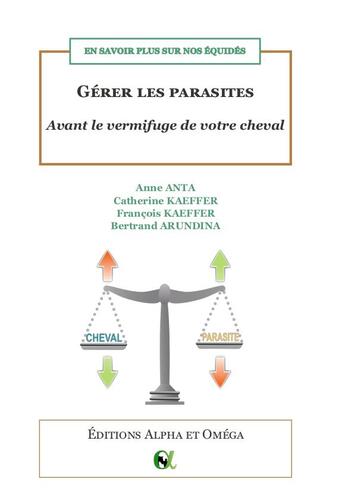 Couverture du livre « En savoir plus sur nos équidés : gérer les parasites avant le vermifuge de votre cheval » de Catherine Kaeffer et Anne Anta et Francois Kaeffer et Bertrand Arundina aux éditions Alpha Et Omega