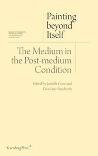 Couverture du livre « Painting beyond itself ; the medium in the post-medium condition » de  aux éditions Sternberg Press