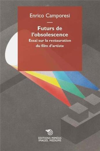 Couverture du livre « Futurs de l'obsolescence ; essai sur la restauration du film d'artiste » de Enrico Camporesi aux éditions Mimesis