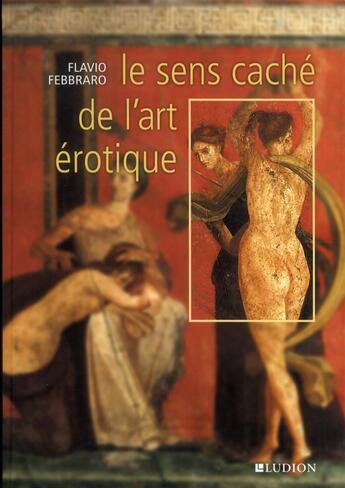 Couverture du livre « Le sens caché de l'art érotique » de Flavio Febbraro aux éditions Ludion