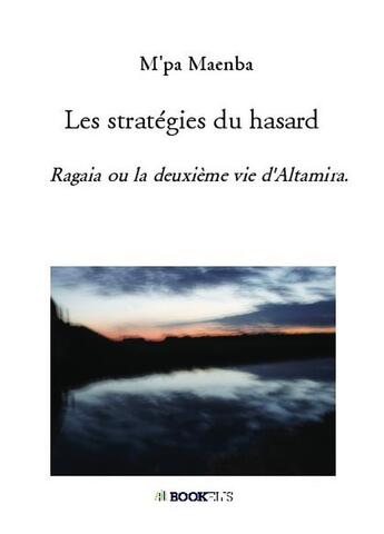 Couverture du livre « Les stratégies du hasard ; Ragaia ou la deuxième vie d'Altamira » de M'Pa Maenba aux éditions Bookelis