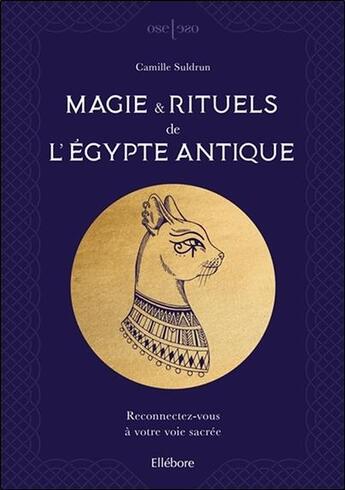 Couverture du livre « Magie & rituels de l'Egypte antique ; reconnectez-vous à votre voie sacrée » de Camille Suldrun aux éditions Ellebore