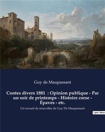 Couverture du livre « Contes divers 1881 : Opinion publique - Par un soir de printemps - Histoire corse - Épaves - etc. : Un recueil de nouvelles de Guy De Maupassant » de Guy de Maupassant aux éditions Culturea