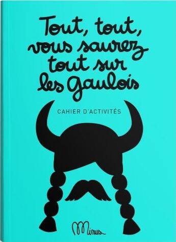 Couverture du livre « Tout, Tout, Vous Saurez Tout Sur Les Gaulois » de Minus aux éditions Minus