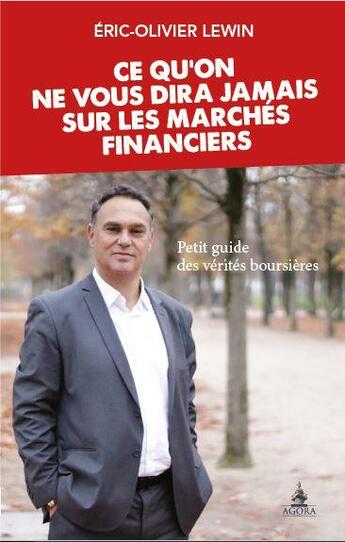 Couverture du livre « Ce qu'on ne vous dira jamais sur les marchés financiers ; petit guide des vérités boursières » de Eric-Olivier Lewin aux éditions Agora Paris