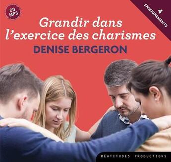 Couverture du livre « Cd grandir dans l'exercice des charismes (3h57mn) » de Denise Bergeron aux éditions Des Beatitudes