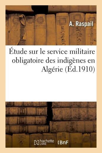 Couverture du livre « Etude sur le service militaire obligatoire des indigenes en algerie » de Raspail A. aux éditions Hachette Bnf