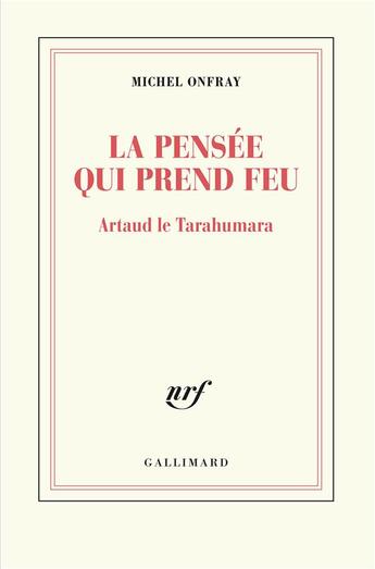 Couverture du livre « La pensée qui prend feu ; Artaud le Tarahumara » de Michel Onfray aux éditions Gallimard