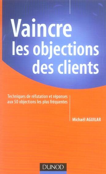 Couverture du livre « Vaincre Les Objections Des Clients ; Techniques De Refutation Et Reponses Aux 50 Objections Les Plus Frequentes » de Michael Aguilar aux éditions Dunod