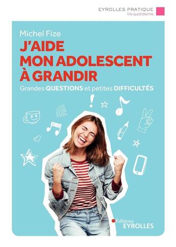 Couverture du livre « J'aide mon adolescent à grandir ; grandes questions et petites difficultés » de Michel Fize aux éditions Eyrolles