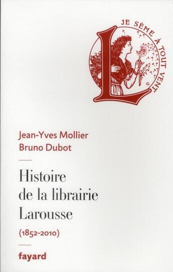 Couverture du livre « Histoire de la librairie Larousse » de Bruno Dubot et Jean-Yves Mollier aux éditions Fayard