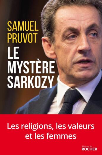 Couverture du livre « Le mystère Sarkozy ; une enquêtre inédite sur ses valeurs et son rapport aux religions » de Samuel Pruvot aux éditions Rocher