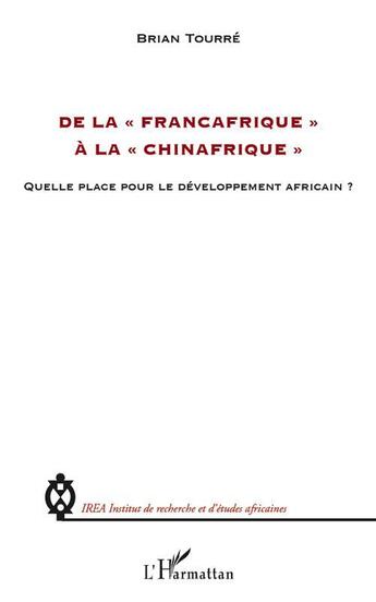 Couverture du livre « De la Francafrique à la Chinafrique ; quelle place pour le développement africain ? » de Brian Tourre aux éditions L'harmattan