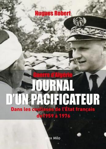 Couverture du livre « Guerre d'Algérie : journal d'un pacificateur, dans les coulisses de l'État français de 1959 à 1976 » de Robert Hugues aux éditions Max Milo