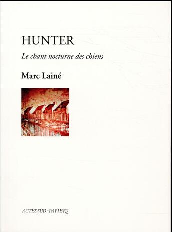 Couverture du livre « Hunter, le chant nocturne des chiens » de Marc Laine aux éditions Actes Sud-papiers