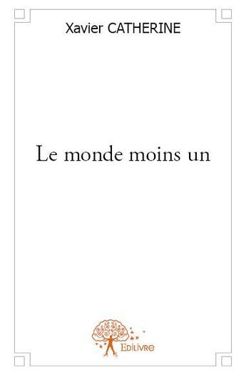 Couverture du livre « Le monde moins un » de Xavier Catherine aux éditions Edilivre