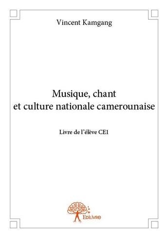 Couverture du livre « Musique, chant et culture nationale camerounaise ; livre de l'élève du CE1 » de Vincent Kamgang aux éditions Edilivre