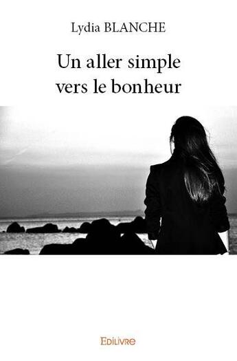 Couverture du livre « Un aller simple vers le bonheur » de Lydia Blanche aux éditions Edilivre