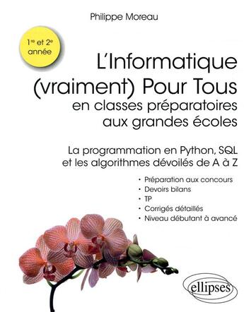 Couverture du livre « L'informatique (vraiment) pour tous en classes préparatoires aux grandes écoles ; la programmation en Python, SQL et les algorithmes dévolés de A à Z » de Philippe Moreau aux éditions Ellipses