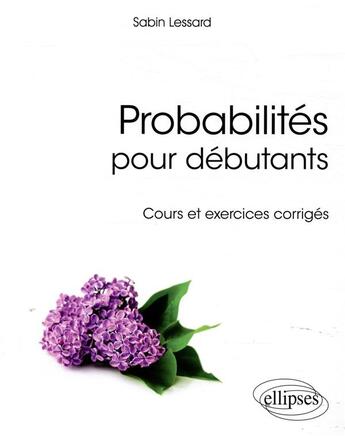 Couverture du livre « Probabilités pour débutants ; cours et exercices corrigés » de Sabin Lessard aux éditions Ellipses