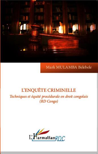 Couverture du livre « L'enquête criminelle ; technique et équité procédurale en droit congolais (RD Congo) » de Mark Mulamba Belebele aux éditions L'harmattan