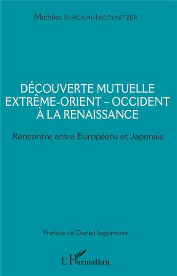 Couverture du livre « Découverte mutuelle extrêm-Orient-Occident à la Renaissance ; rencontre entre Européens et Japonais » de Michiko Ishigami-Iagolnitzer aux éditions L'harmattan