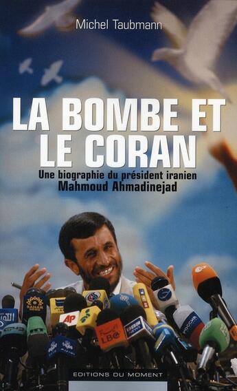 Couverture du livre « La bombe et le Coran ; une biographie du président iranien Mahmoud Ahmadinejad » de Michel Taubmann aux éditions Editions Du Moment
