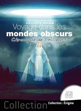 Couverture du livre « Voyage dans les mondes obscurs : chronique de l'ailleurs » de Philippe Palem aux éditions Jmg