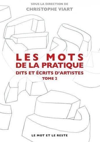 Couverture du livre « Les mots de la pratique t.2 : dits et écrits d'artistes » de Christophe Viart aux éditions Le Mot Et Le Reste