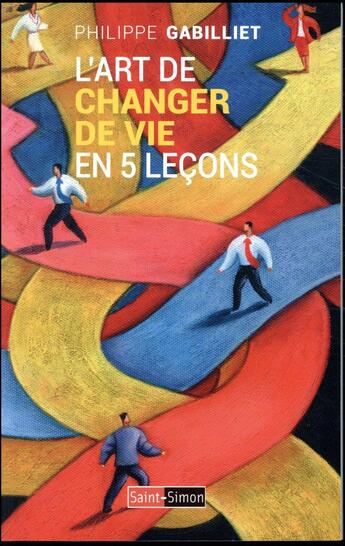 Couverture du livre « L'art de changer de vie en 5 leçons » de Philippe Gabilliet aux éditions Saint Simon