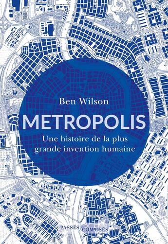 Couverture du livre « Metropolis : Une histoire de la plus grande invention humaine » de Ben Wilson aux éditions Passes Composes