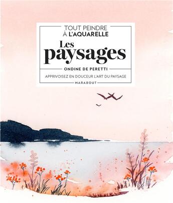 Couverture du livre « Tout peindre à l'aquarelle : les paysages ; Apprivoisez en douceur l'art du paysage » de Ondine De Peretti aux éditions Marabout