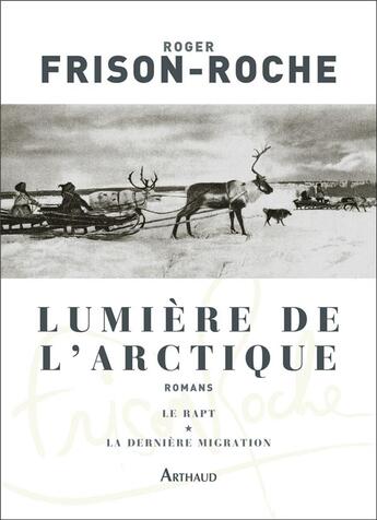 Couverture du livre « Lumière de l'Arctique ; le rapt ; la dernière migration » de Roger Frison-Roche aux éditions Arthaud