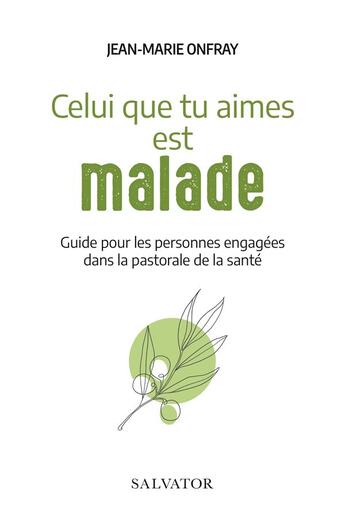 Couverture du livre « Celui que tu aimes est malade... guide et repères pour la pastorale de la santé » de Jean-Marie Onfray aux éditions Salvator