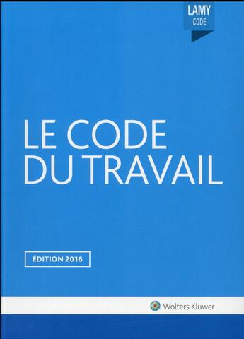 Couverture du livre « Le code du travail (édition 2016) » de  aux éditions Lamy