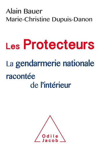 Couverture du livre « Les protecteurs ; la gendarmerie nationale racontée de l'intérieur » de Alain Bauer et Marie-Christine Dupuis-Danon aux éditions Odile Jacob