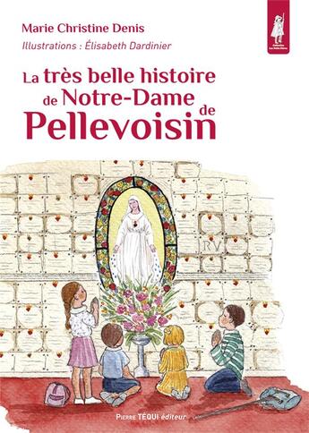 Couverture du livre « La très belle histoire de Notre-Dame de Pellevoisin » de Elisabeth Dardinier et Marie Christine Denis aux éditions Tequi