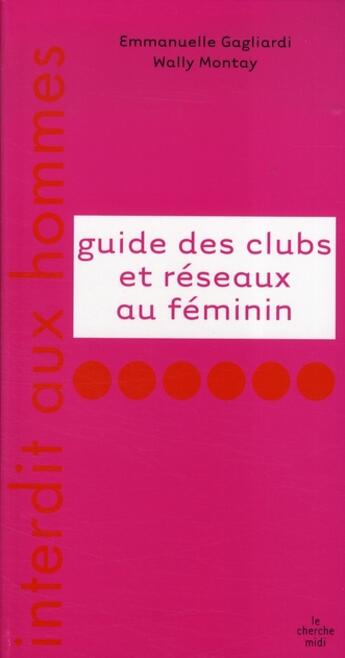 Couverture du livre « Guide des clubs et réseaux au féminin ; interdit aux hommes » de Gagliardi/Montay aux éditions Cherche Midi