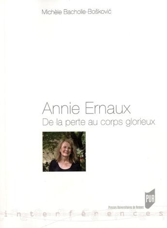 Couverture du livre « Annie Ernaux ; de la perte au corps glorieux » de Michele Bacholle-Boskovic aux éditions Pu De Rennes