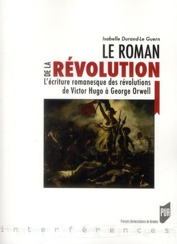 Couverture du livre « Le roman de la révolution ; l'écriture romanesque des révolutions de Victor Hugo à George Orwell » de Isabelle Durand-Le Guern aux éditions Pu De Rennes