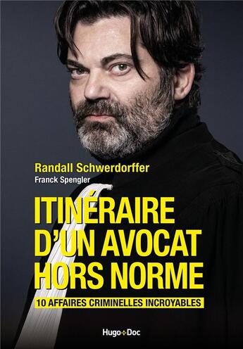 Couverture du livre « Itinéraire d'un avocat hors norme : 10 affaires criminelles incroyables » de Randall Schwerdorffer et Franck Spengler aux éditions Hugo Document